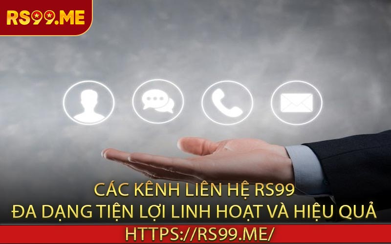 Các kênh liên hệ RS99 đa dạng tiện lợi linh hoạt và hiệu quả