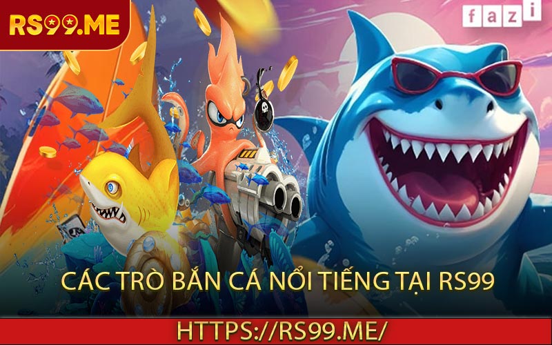 Các trò bắn cá nổi tiếng tại RS99