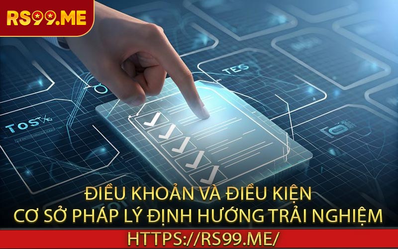 Điều khoản và điều kiện - Cơ sở pháp lý định hướng trải nghiệm