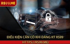 Điều kiện cần có khi đăng ký RS99