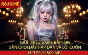 Giới thiệu game bài RS99 sân chơi đầy hấp dẫn và lôi cuốn