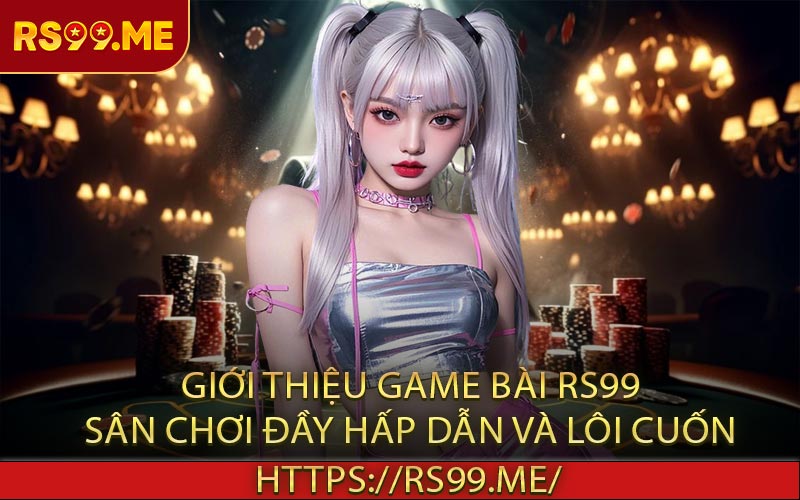 Giới thiệu game bài RS99 sân chơi đầy hấp dẫn và lôi cuốn