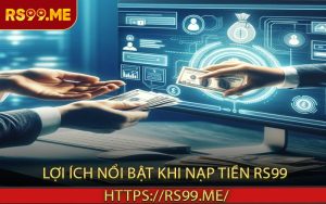 Lợi ích nổi bật khi nạp tiền RS99