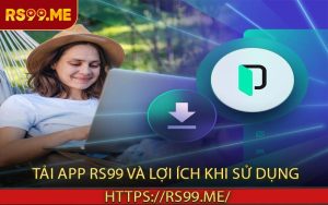Tải app RS99 và lợi ích khi sử dụng