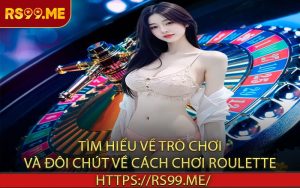 Tìm hiểu về trò chơi và đôi chút về cách chơi Roulette