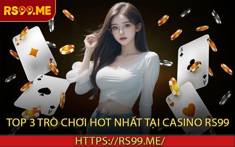 Top 3 trò chơi hot nhất tại casino RS99