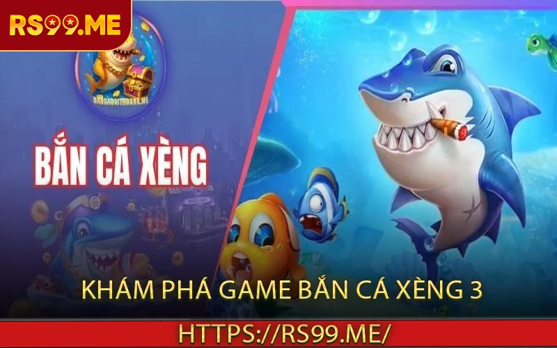 Khám Phá Game Bắn Cá Xèng 3