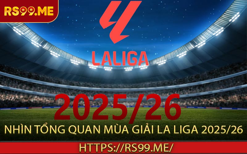 Nhìn Tổng Quan Mùa Giải La Liga 2025/26